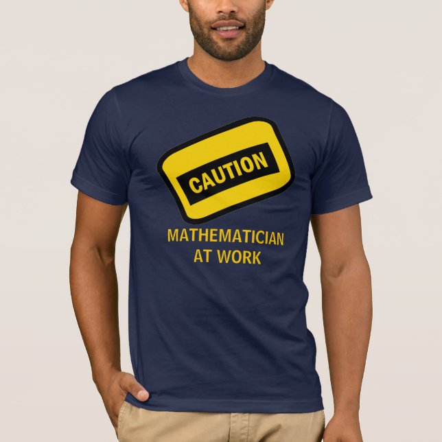 CAUTION: Mathematician at work T-Shirt (Front)