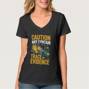 Caution May Contain Trace Evidence T-Shirt