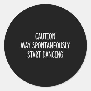 Caution - May Spontaneously Start Dancing -  Classic Round Sticker