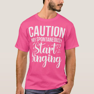 Caution May Spontaneously Start Singing Funny Dram T-Shirt