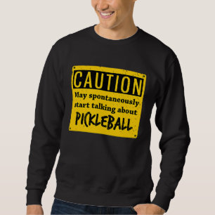 Caution May Spontaneously Talk About  Pickleball Sweatshirt