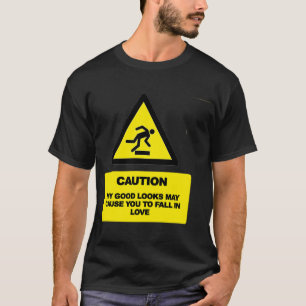 CAUTION My Good Looks May Cause You To Fall In Lov T-Shirt