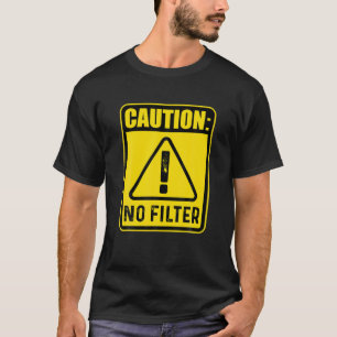 Caution No Filter - Funny Hazard Warning Sign Tee