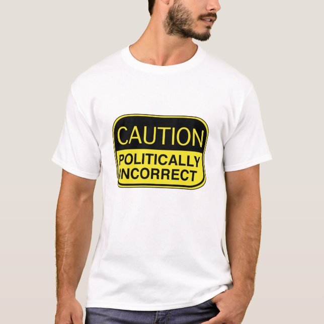 Caution Politically Incorrect T-Shirt (Front)