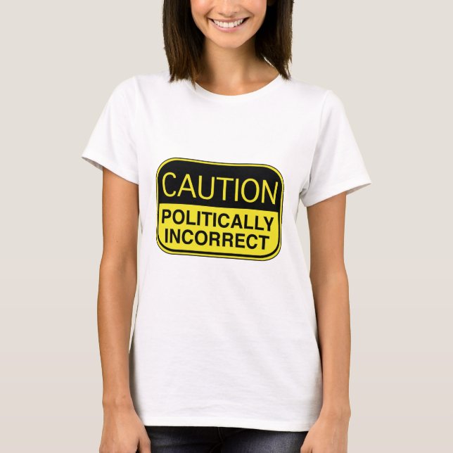 Caution Politically Incorrect T-Shirt (Front)
