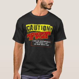 Caution! Prednisone at Work a Transplant Recipient T-Shirt