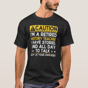 Caution Retired History Teacher I Have Stories Re T-Shirt