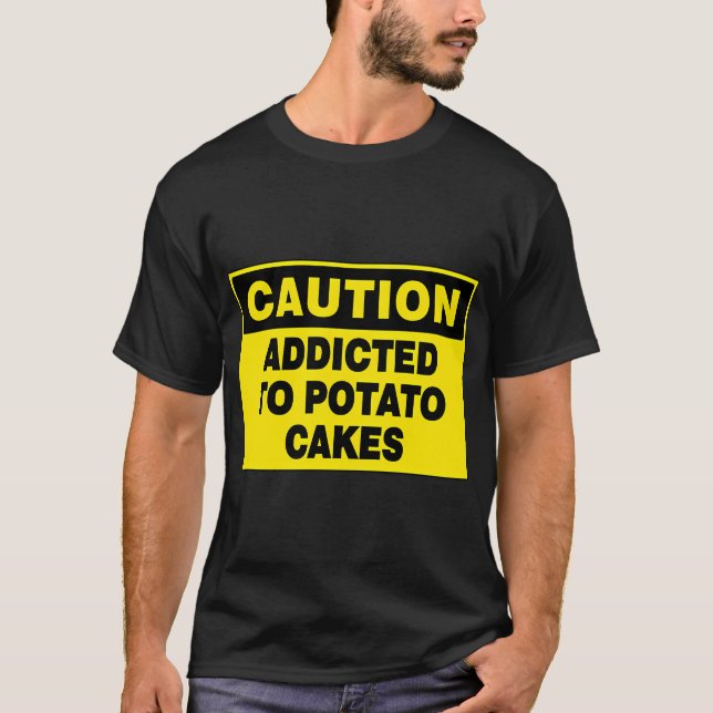 CAUTION SIGN: ADDICTED TO POTATO CAKES, NOVELTY SI T-Shirt (Front)