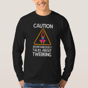 Caution Spontaneously Talks About Twerking   T-Shirt