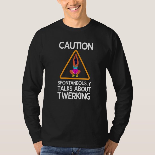 Caution Spontaneously Talks About Twerking   T-Shirt (Front)