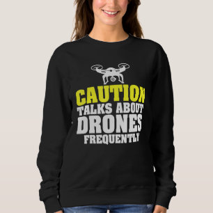 Caution Talks About Drones Frequently Uav Racing Sweatshirt