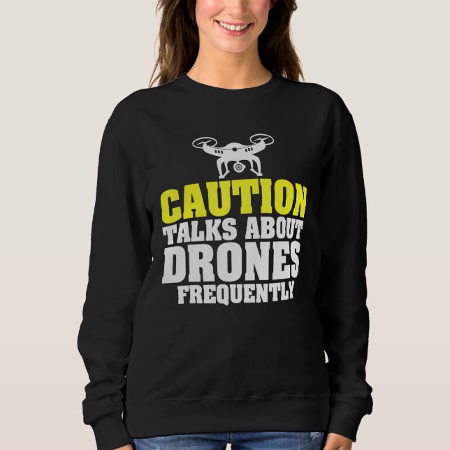 Caution Talks About Drones Frequently Uav Racing Sweatshirt (Front)