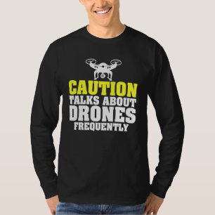 Caution Talks About Drones Frequently Uav Racing T-Shirt