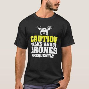 Caution Talks About Drones Frequently Uav Racing T-Shirt