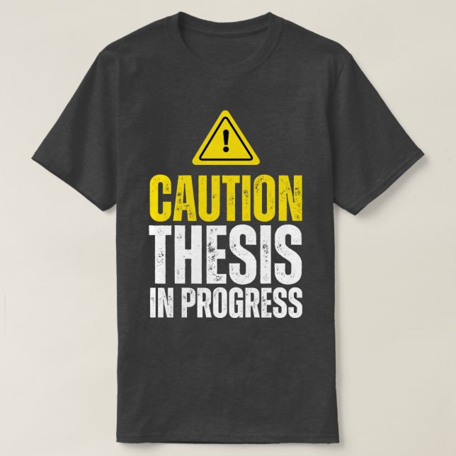 Caution Thesis In Progress PhD T-Shirt (Design Front)