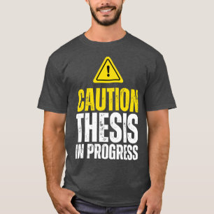 Caution Thesis In Progress PhD T-Shirt