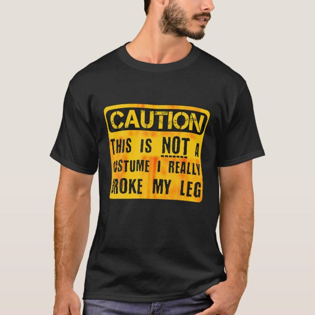 Caution This Is Not A Costume Broken Leg Halloween T-Shirt (Front)