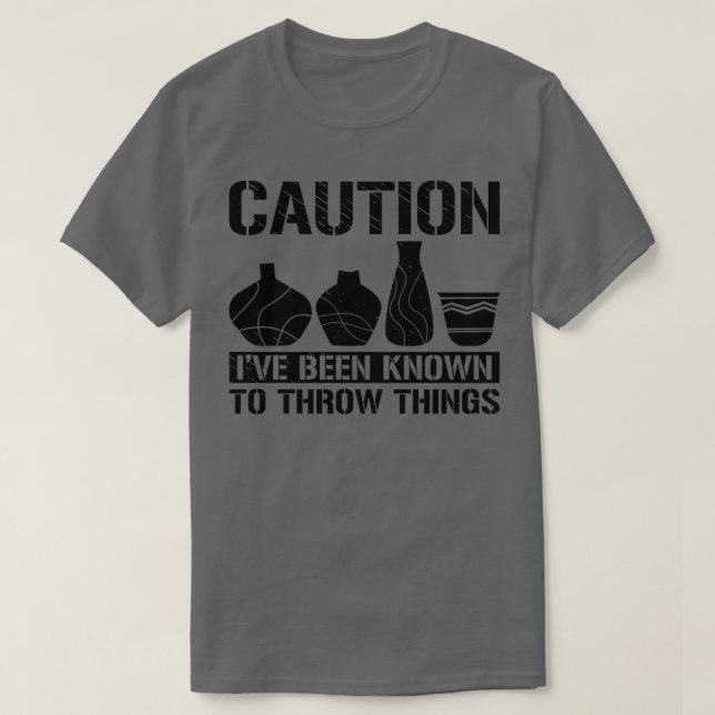 Caution Throw Things Pottery Potter Ceramic Clay 3 T-Shirt (Design Front)