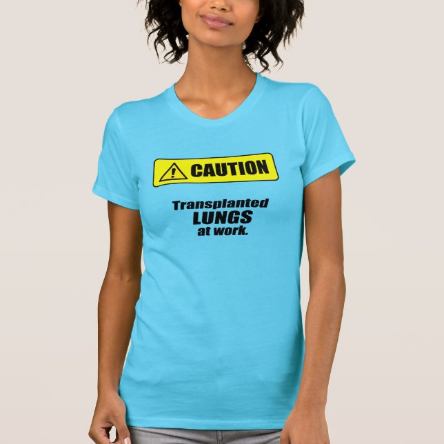 Caution - Transplanted LUNGS at work T-Shirt (Front)