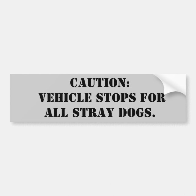 Caution: Vehicle stops for all stray dogs! Bumper Sticker (Front)