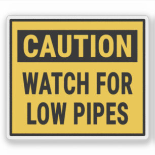 Caution Watch For Low Pipes