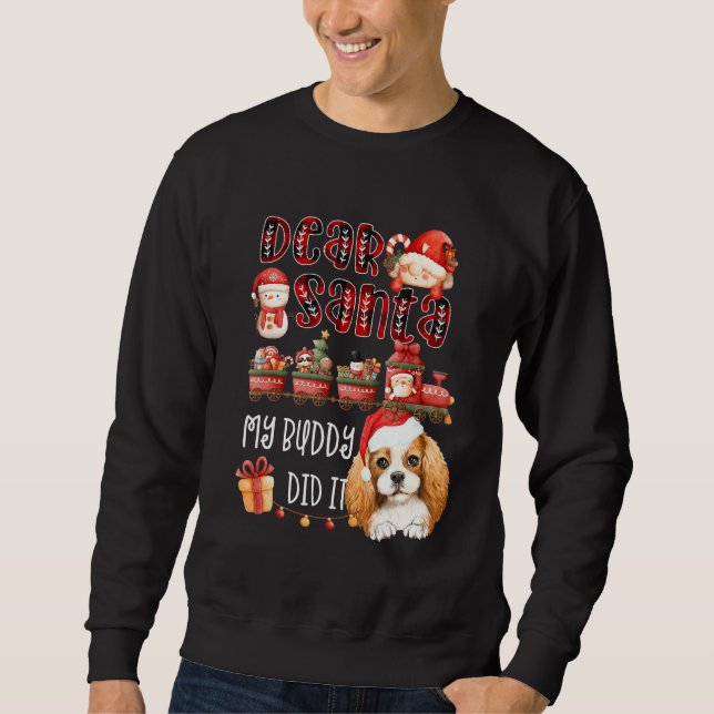 Cavalier Spaniel Dear Santa My Buddy Did It Funny  Sweatshirt (Front)