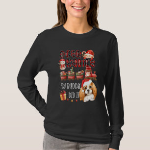 Cavalier Spaniel Dear Santa My Buddy Did It Funny  T-Shirt