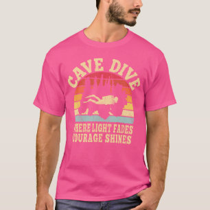 Cave Dive Where Light Fades Courage Shines Cave Di T-Shirt