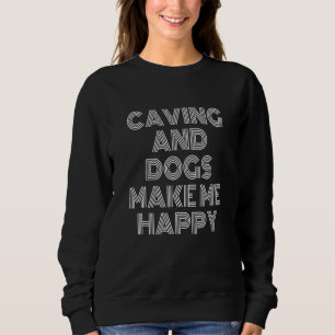 Caving And Dogs Make Me Happy Caving Speleology Sp Sweatshirt