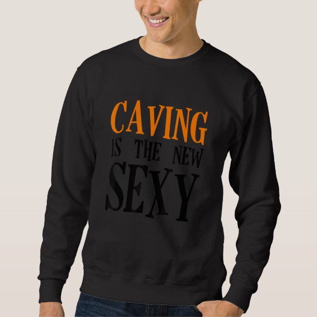 Caving Is The New Sexy Speleology Spelunking Cavin Sweatshirt (Front)