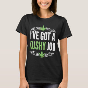 CBD Oil Business I've Got A Kushy Job CBD Oil Dea T-Shirt