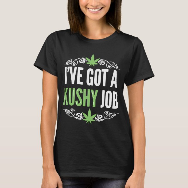 CBD Oil Business I've Got A Kushy Job  CBD Oil Dea T-Shirt (Front)