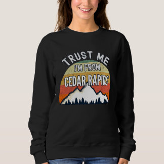 Cedar Rapids  Trust Me I'm From Cedar Rapids Sweatshirt