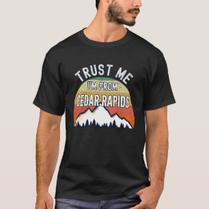 Cedar Rapids  Trust Me I'm From Cedar Rapids T-Shirt