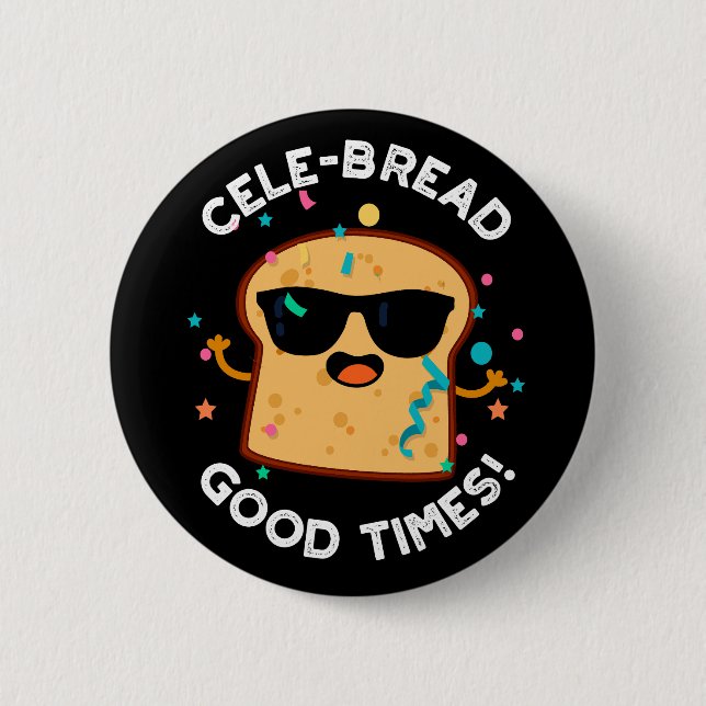 Cele-bread Good Times Funny Bread Pun Dark BG 6 Cm Round Badge (Front)