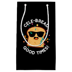 Cele-bread Good Times Funny Bread Pun Dark BG Small Gift Bag