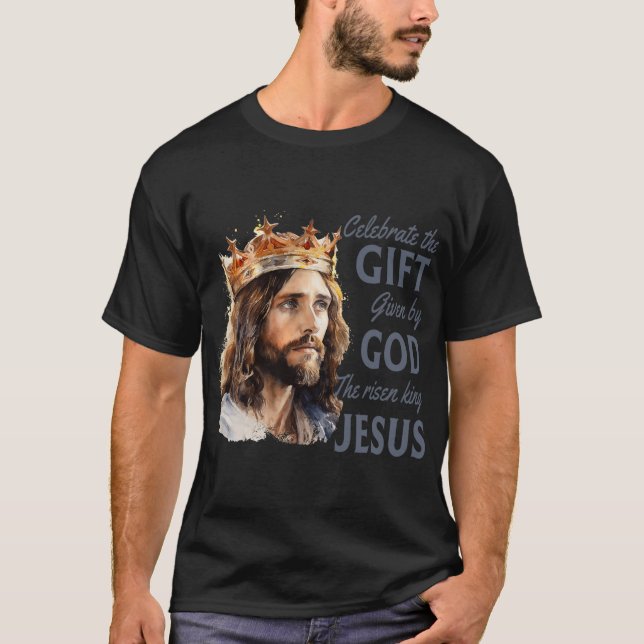Celebrate Easter Jesus The King Is Risen Christian T-Shirt (Front)