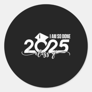 Celebrate Graduate Cl Of 2025 I M So Done Graduati Classic Round Sticker