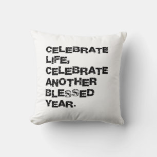 Celebrate life, celebrate another blessed year  cushion