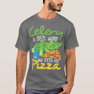 Celery Is 95 Water And 100 Not Pizza  Funny Celery T-Shirt