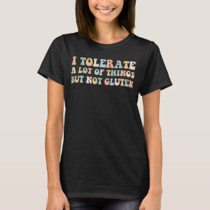 Celiac Disease I Tolerate a Lot of Things but Not T-Shirt
