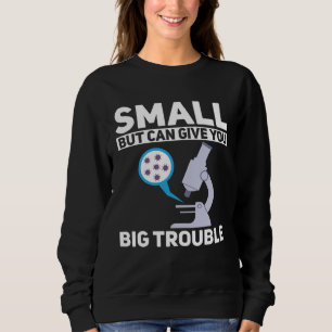 Cell Biologist Small Can Give You Big Trouble Micr Sweatshirt