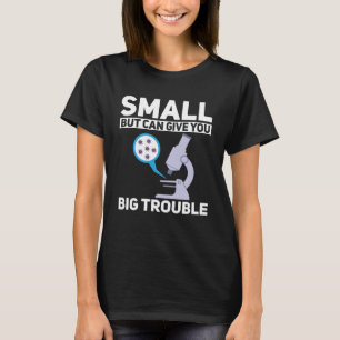 Cell Biologist Small Can Give You Big Trouble Micr T-Shirt