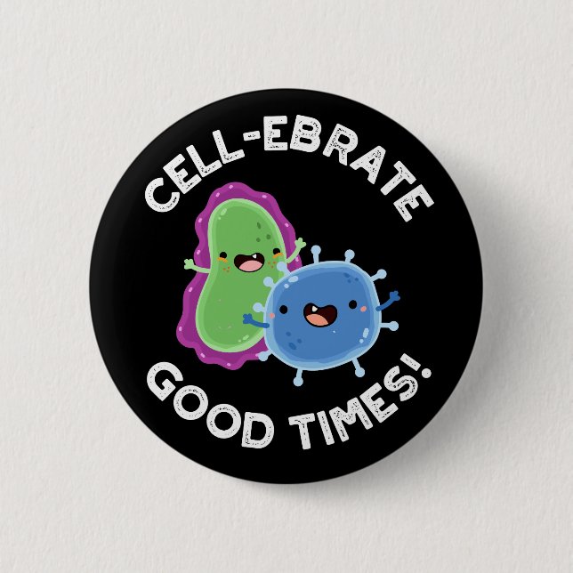 Cell-ebrate Good Times Funny Bacteria Pun Dark BG 6 Cm Round Badge (Front)