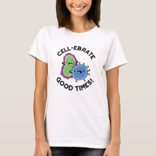 Cell-ebrate Good Times Funny Bacteria Pun  T-Shirt