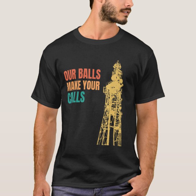 Cell Tower Climber Climbing Our Balls Make Your Ca T-Shirt (Front)