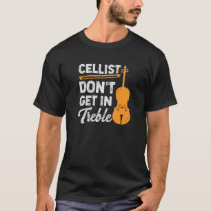 Cellist Don't Get In Treble Design for a Cello Pla T-Shirt
