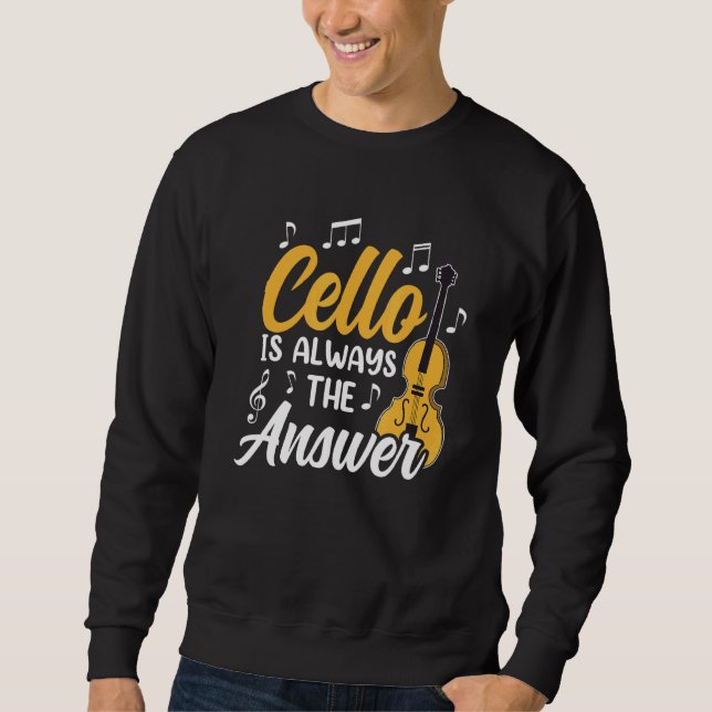 Cello Is Always The Answer Cellist Musician Player Sweatshirt (Front)