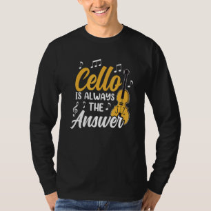 Cello Is Always The Answer Cellist Musician Player T-Shirt