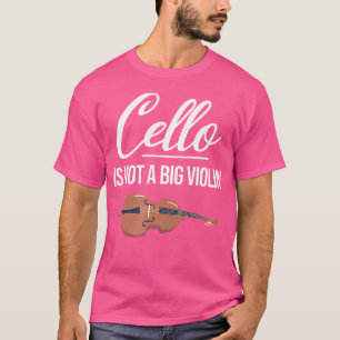 Cello Is Not A Big Violin Funny Cellist Musical Or T-Shirt